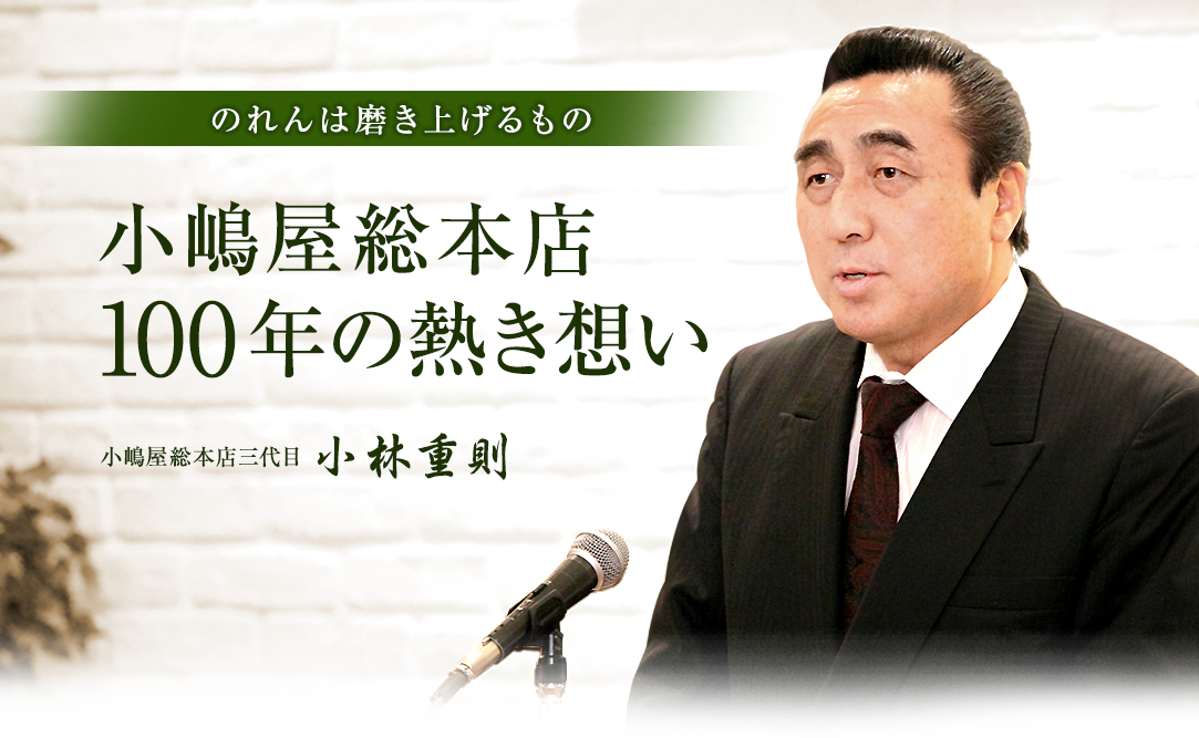 のれんは磨き上げるもの――小嶋屋総本店創業100年への熱き想い